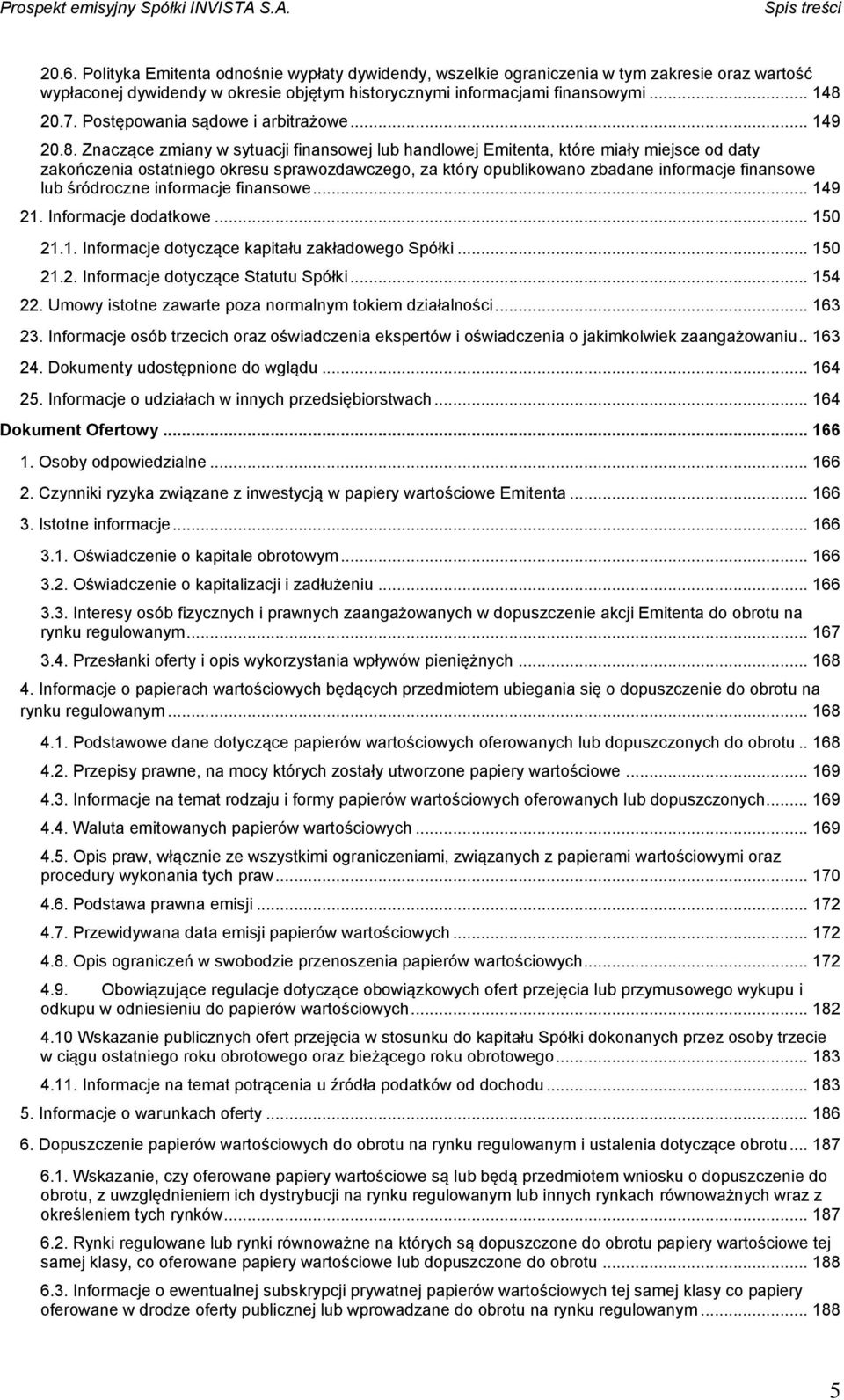 Znaczące zmiany w sytuacji finansowej lub handlowej Emitenta, które miały miejsce od daty zakończenia ostatniego okresu sprawozdawczego, za który opublikowano zbadane informacje finansowe lub