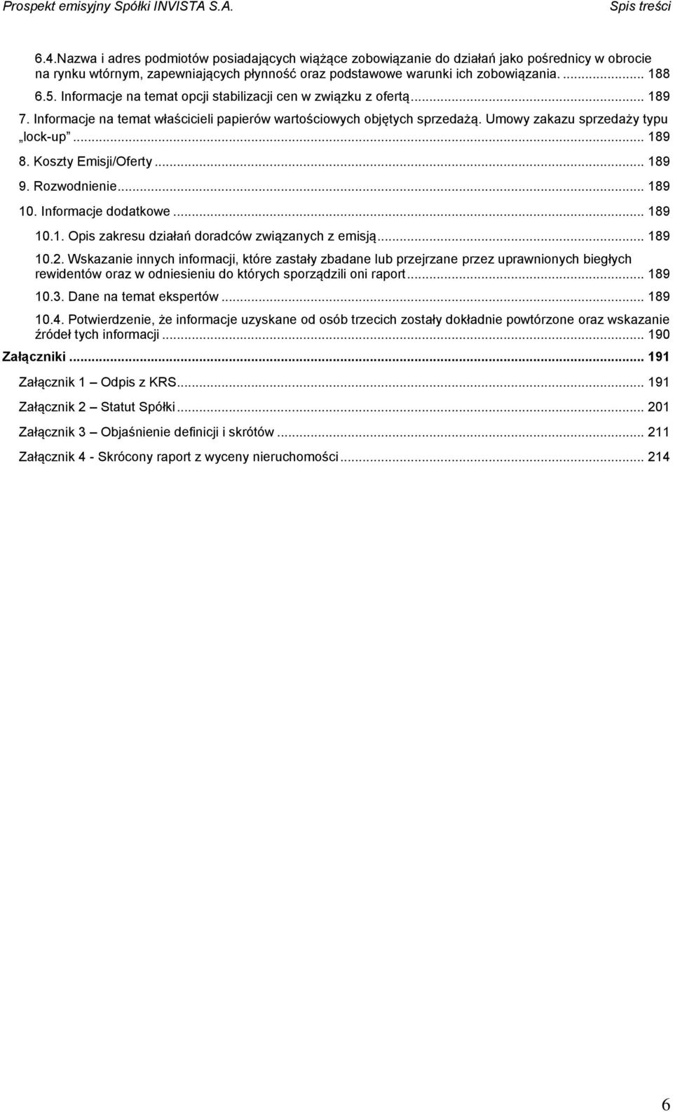 .. 189 8. Koszty Emisji/Oferty... 189 9. Rozwodnienie... 189 10. Informacje dodatkowe... 189 10.1. Opis zakresu działań doradców związanych z emisją... 189 10.2.