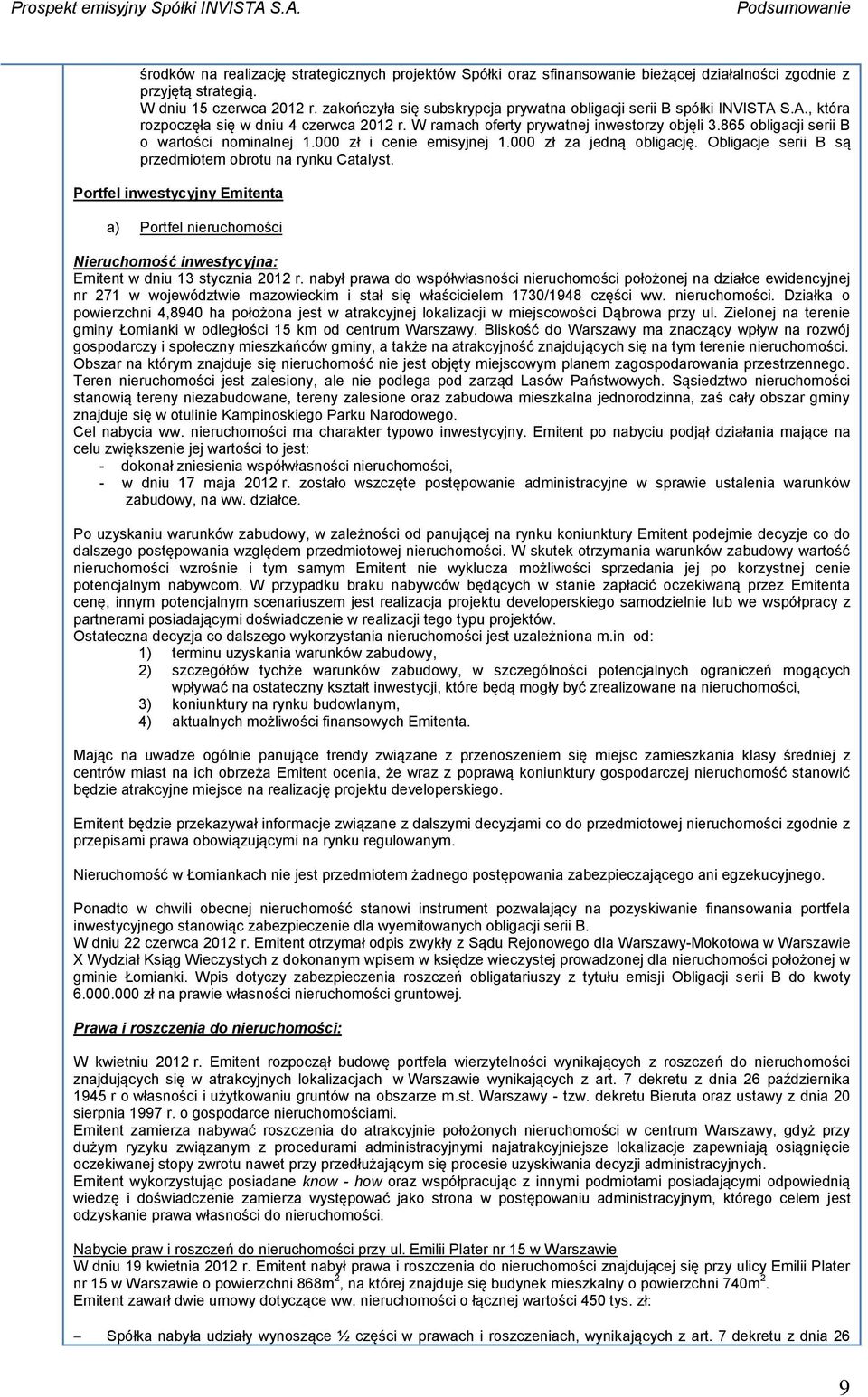 865 obligacji serii B o wartości nominalnej 1.000 zł i cenie emisyjnej 1.000 zł za jedną obligację. Obligacje serii B są przedmiotem obrotu na rynku Catalyst.