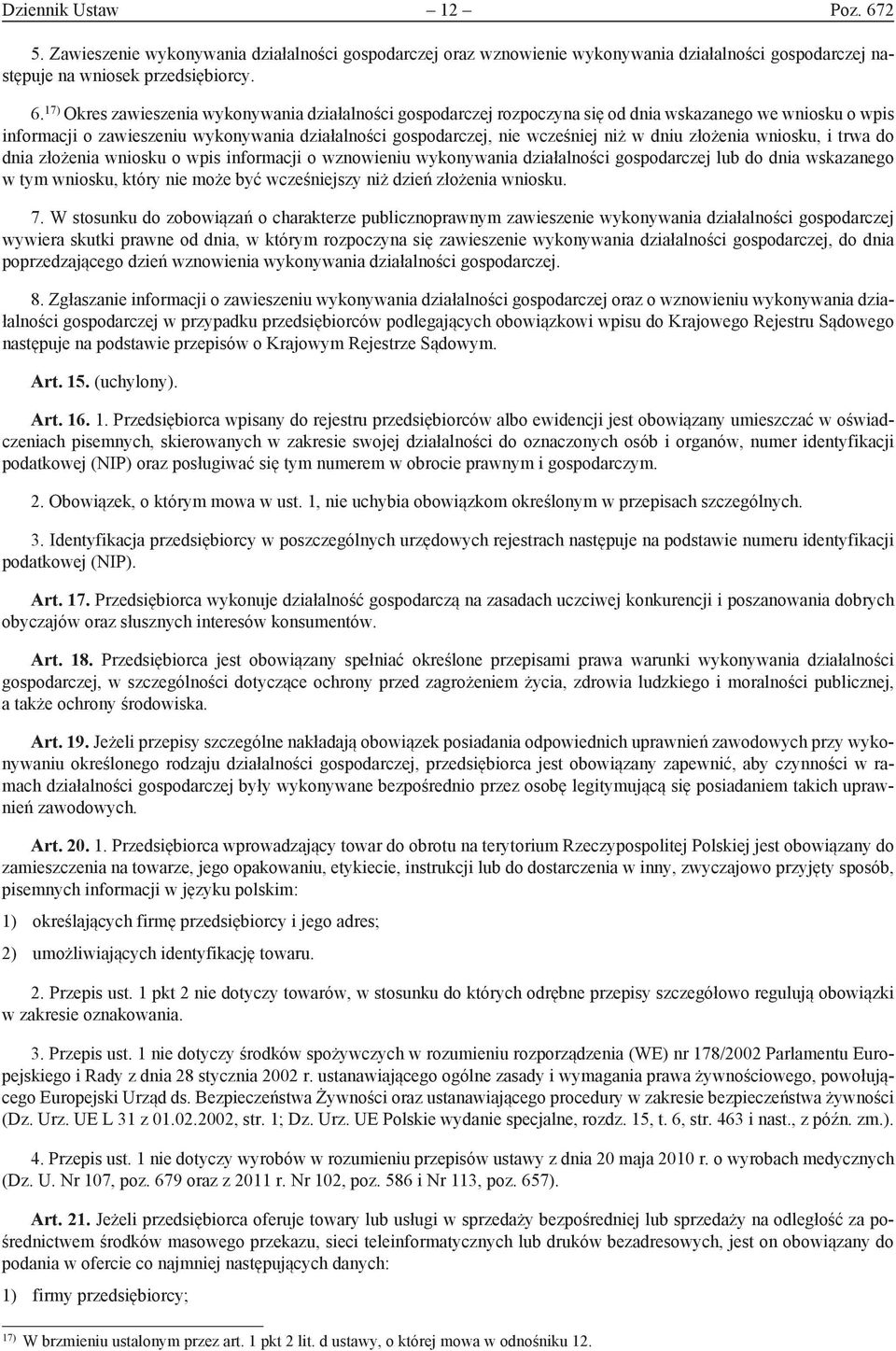 17) Okres zawieszenia wykonywania działalności gospodarczej rozpoczyna się od dnia wskazanego we wniosku o wpis informacji o zawieszeniu wykonywania działalności gospodarczej, nie wcześniej niż w