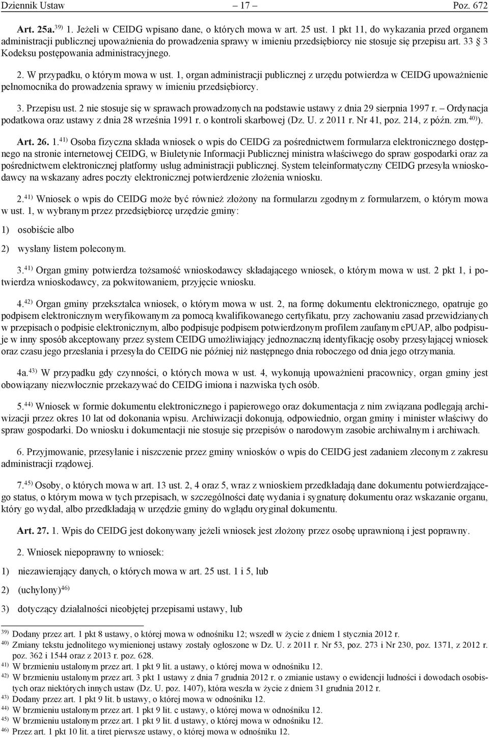 W przypadku, o którym mowa w ust. 1, organ administracji publicznej z urzędu potwierdza w CEIDG upoważnienie pełnomocnika do prowadzenia sprawy w imieniu przedsiębiorcy. 3. Przepisu ust.