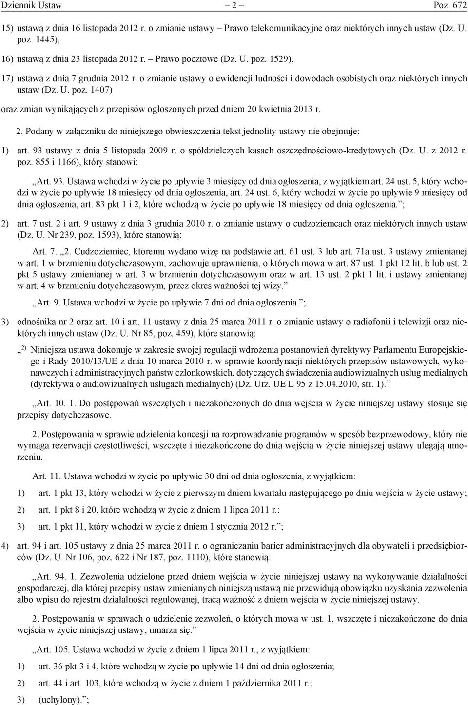 2. Podany w załączniku do niniejszego obwieszczenia tekst jednolity ustawy nie obejmuje: 1) art. 93 ustawy z dnia 5 listopada 2009 r. o spółdzielczych kasach oszczędnościowo-kredytowych (Dz. U.