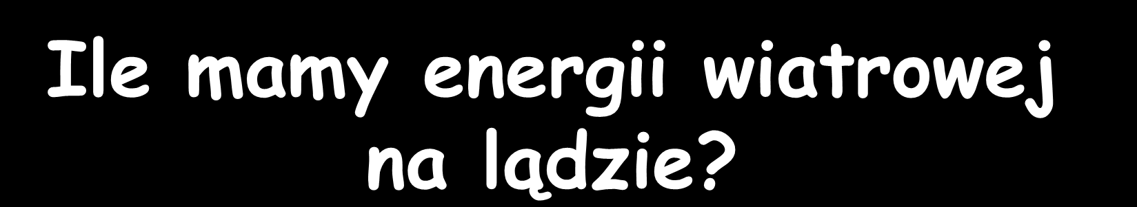 Ile mamy energii wiatrowej na lądzie? Moc jaką możemy wygenerować z powierzchni zabudowanej wiatrakami to 2W/m 2.