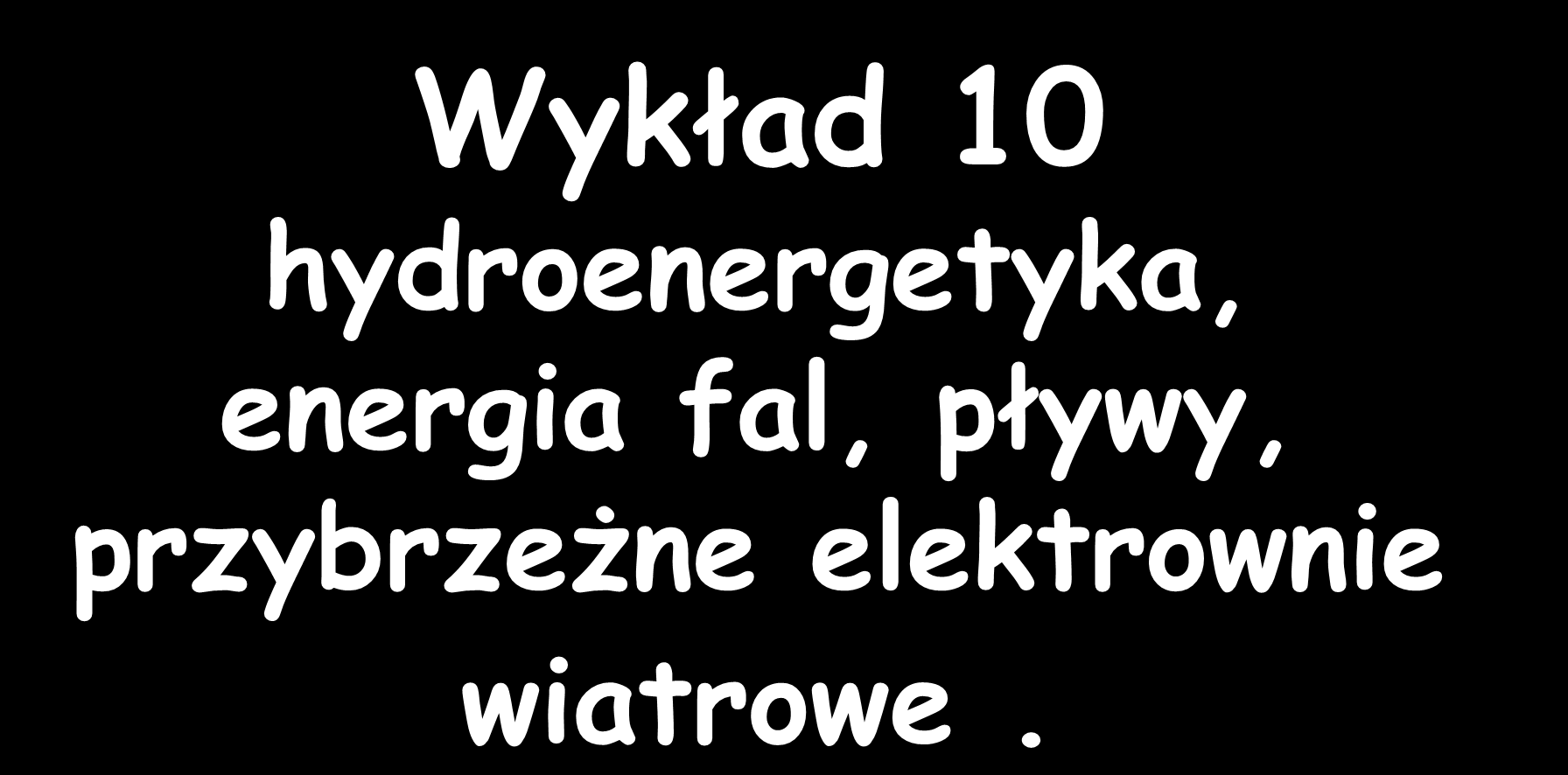 Wykład 10 hydroenergetyka, energia fal, pływy,