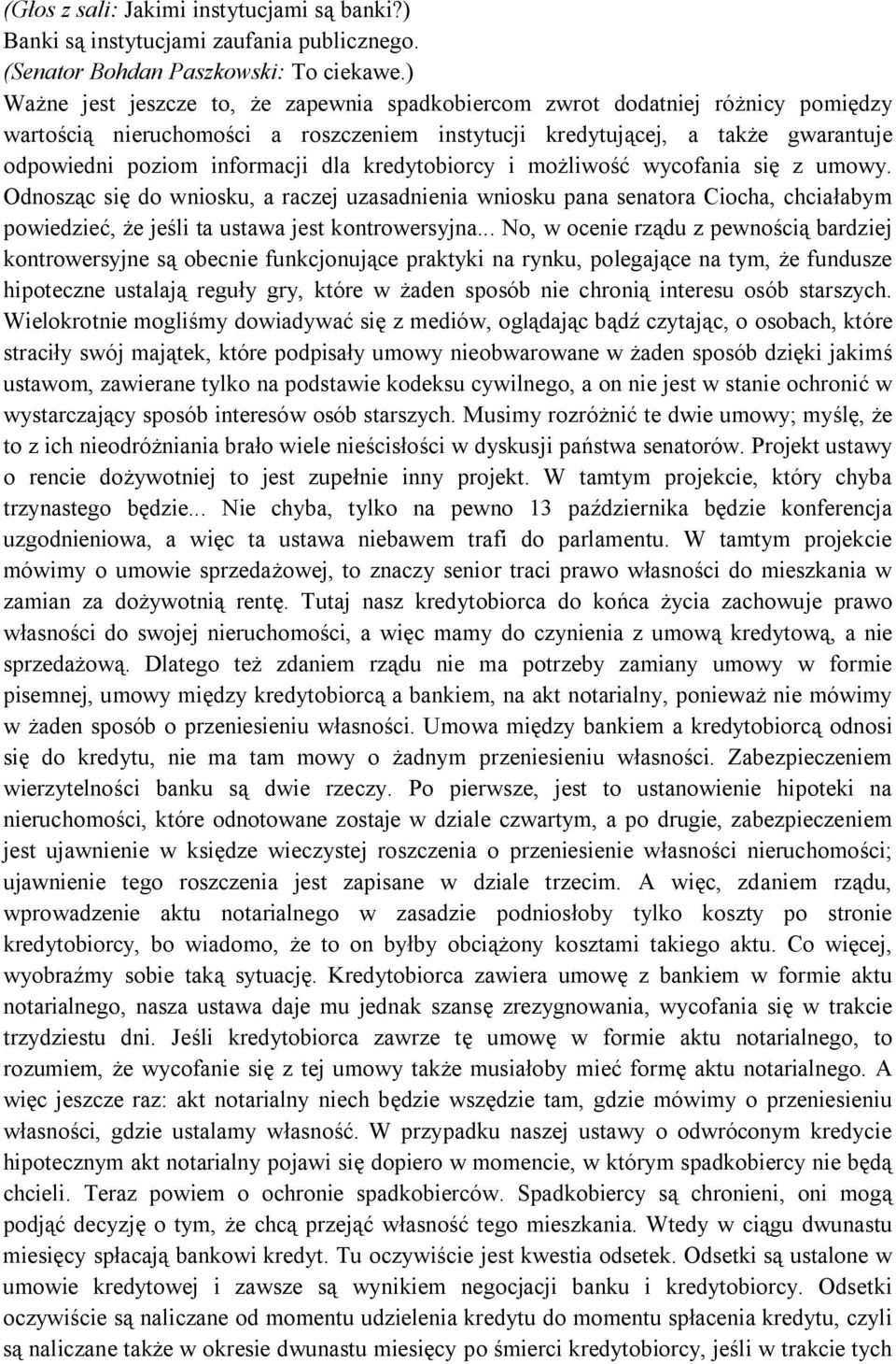 kredytobiorcy i możliwość wycofania się z umowy. Odnosząc się do wniosku, a raczej uzasadnienia wniosku pana senatora Ciocha, chciałabym powiedzieć, że jeśli ta ustawa jest kontrowersyjna.