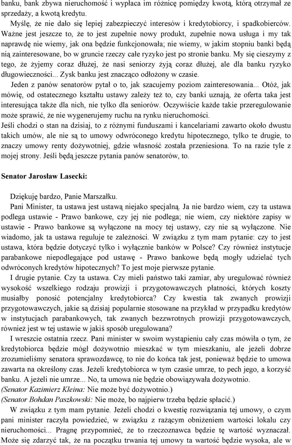 gruncie rzeczy całe ryzyko jest po stronie banku. My się cieszymy z tego, że żyjemy coraz dłużej, że nasi seniorzy żyją coraz dłużej, ale dla banku ryzyko długowieczności.