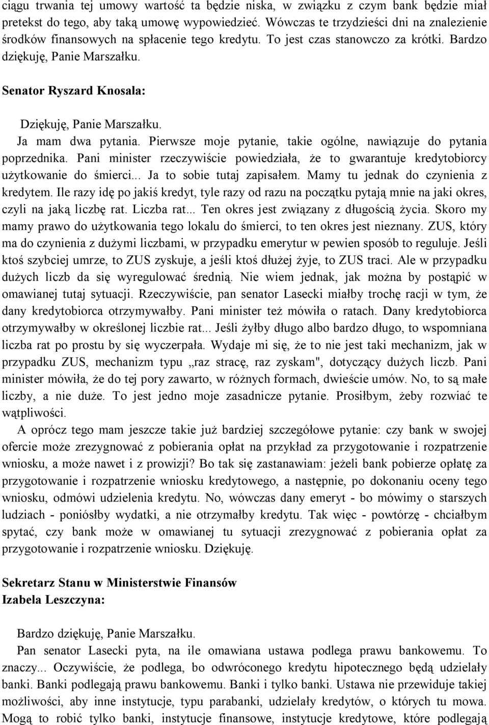 Senator Ryszard Knosala: Dziękuję, Panie Marszałku. Ja mam dwa pytania. Pierwsze moje pytanie, takie ogólne, nawiązuje do pytania poprzednika.