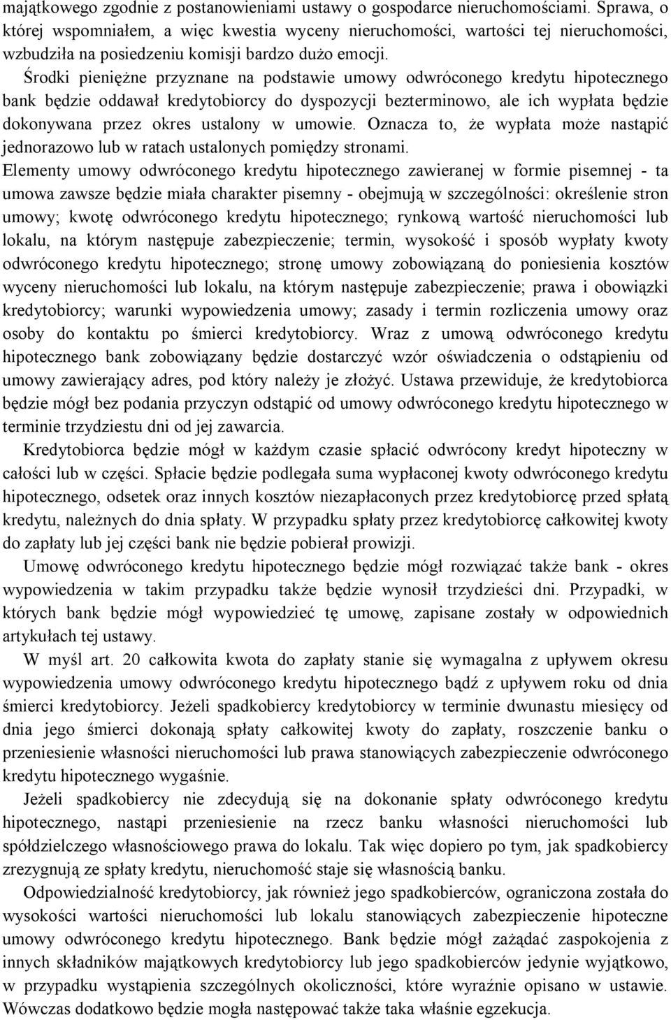 Środki pieniężne przyznane na podstawie umowy odwróconego kredytu hipotecznego bank będzie oddawał kredytobiorcy do dyspozycji bezterminowo, ale ich wypłata będzie dokonywana przez okres ustalony w