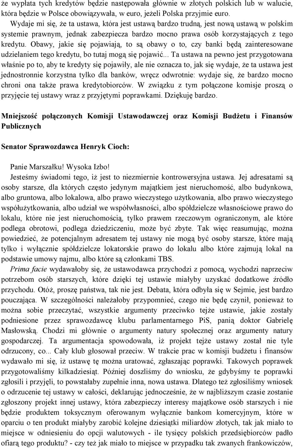 Obawy, jakie się pojawiają, to są obawy o to, czy banki będą zainteresowane udzielaniem tego kredytu, bo tutaj mogą się pojawić.