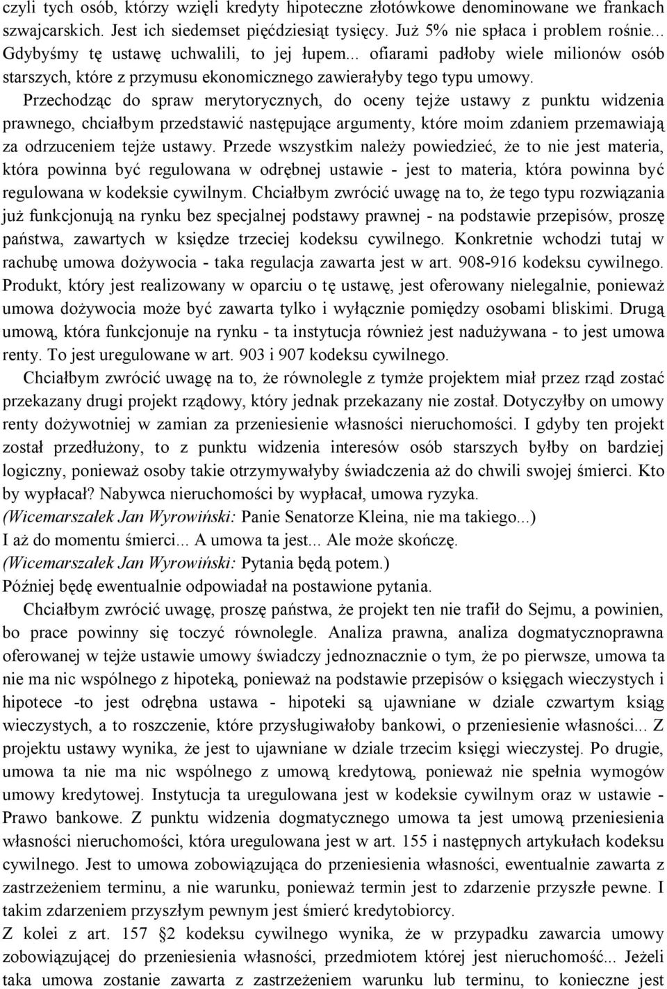 Przechodząc do spraw merytorycznych, do oceny tejże ustawy z punktu widzenia prawnego, chciałbym przedstawić następujące argumenty, które moim zdaniem przemawiają za odrzuceniem tejże ustawy.