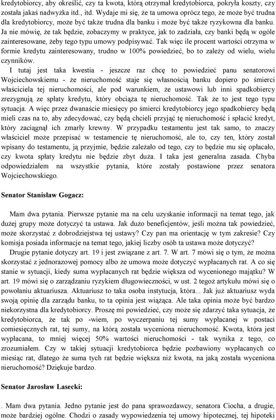 Ja nie mówię, że tak będzie, zobaczymy w praktyce, jak to zadziała, czy banki będą w ogóle zainteresowane, żeby tego typu umowy podpisywać.