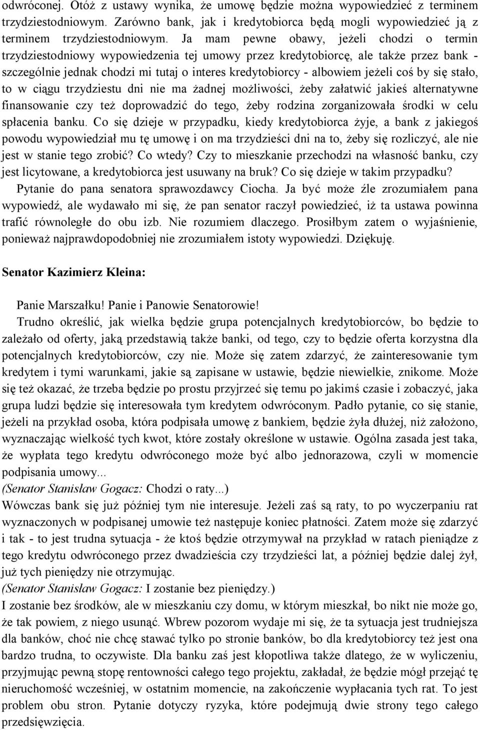 jeżeli coś by się stało, to w ciągu trzydziestu dni nie ma żadnej możliwości, żeby załatwić jakieś alternatywne finansowanie czy też doprowadzić do tego, żeby rodzina zorganizowała środki w celu