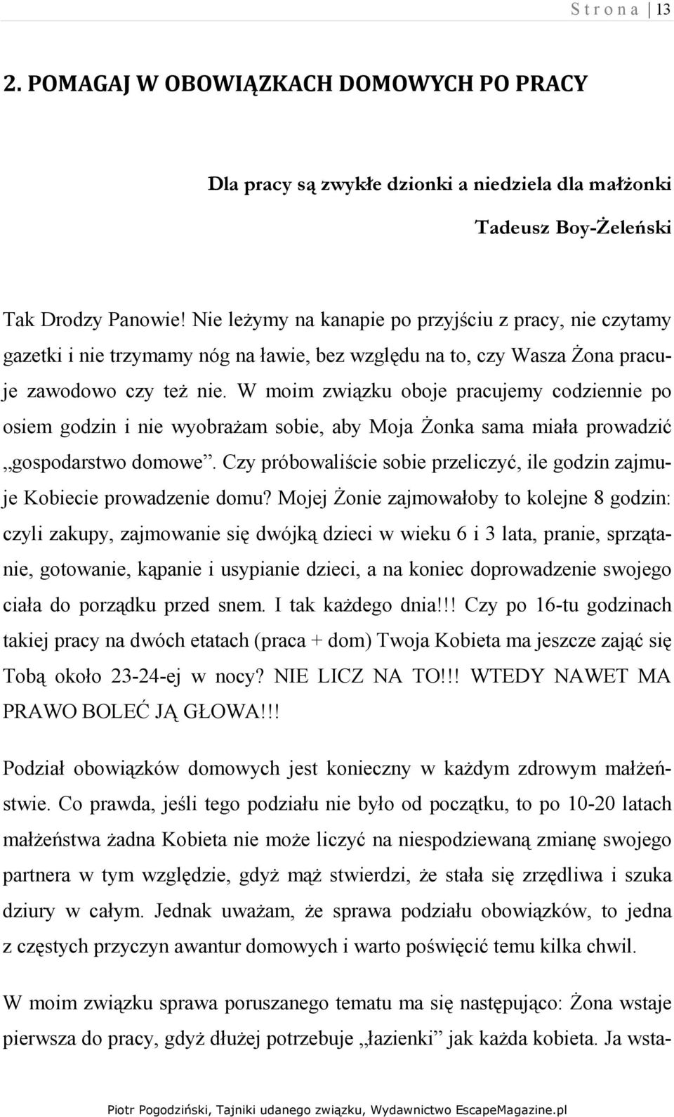 W moim związku oboje pracujemy codziennie po osiem godzin i nie wyobraŝam sobie, aby Moja śonka sama miała prowadzić gospodarstwo domowe.