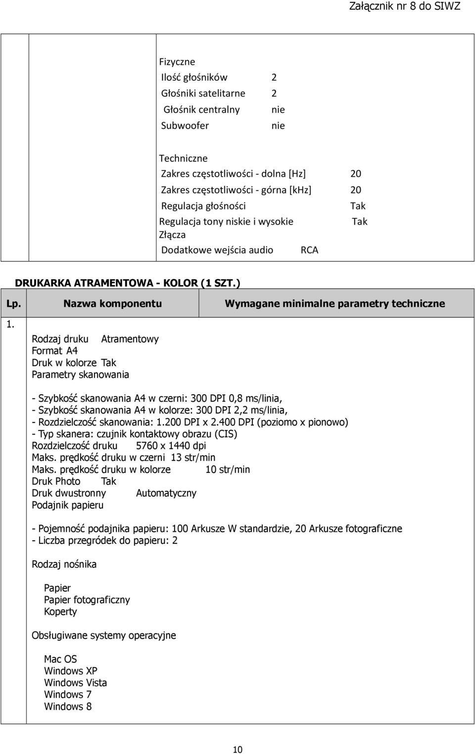 Rodzaj druku Atramentowy Format A4 Druk w kolorze Tak Parametry skanowania - Szybkość skanowania A4 w czerni: 300 DPI 0,8 ms/linia, - Szybkość skanowania A4 w kolorze: 300 DPI 2,2 ms/linia, -