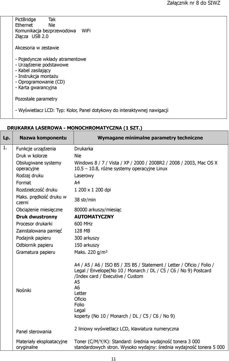 LCD: Typ: Kolor, Panel dotykowy do interaktywnej nawigacji DRUKARKA LASEROWA - MONOCHROMATYCZNA (1 SZT.) 1.