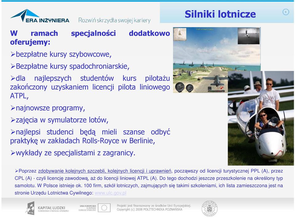 Poprzez zdobywanie kolejnych szczebli, kolejnych licencji i uprawnień, począwszy od licencji turystycznej PPL (A), przez CPL (A) - czyli licencję zawodową, aŝ do licencji liniowej ATPL (A).