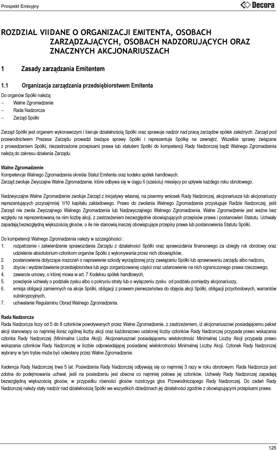 oraz sprawuje nadzór nad pracą zarządów spółek zależnych. Zarząd pod przewodnictwem Prezesa Zarządu prowadzi bieżące sprawy Spółki i reprezentuje Spółkę na zewnątrz.