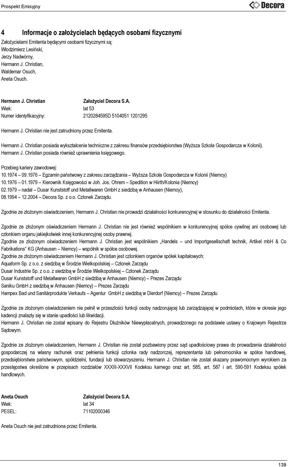 Christian nie jest zatrudniony przez Emitenta. Hermann J. Christian posiada wykształcenie techniczne z zakresu finansów przedsiębiorstwa (Wyższa Szkoła Gospodarcza w Kolonii). Hermann J. Christian posiada również uprawnienia księgowego.