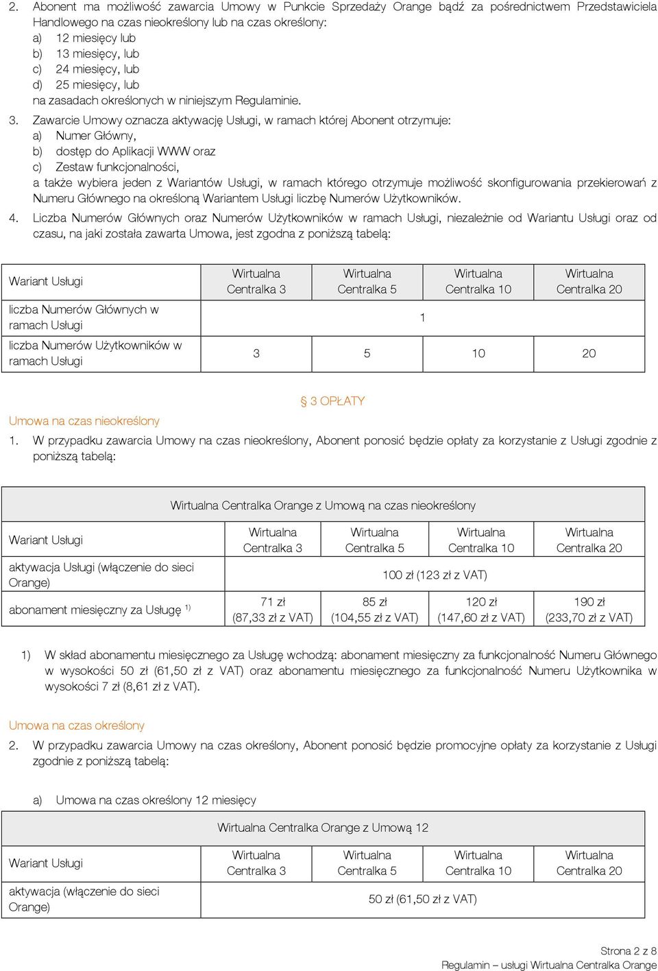 Zawarcie Umowy oznacza aktywację Usługi, w ramach której Abonent otrzymuje: a) Numer Główny, b) dostęp do Aplikacji WWW oraz c) Zestaw funkcjonalności, a także wybiera jeden z Wariantów Usługi, w