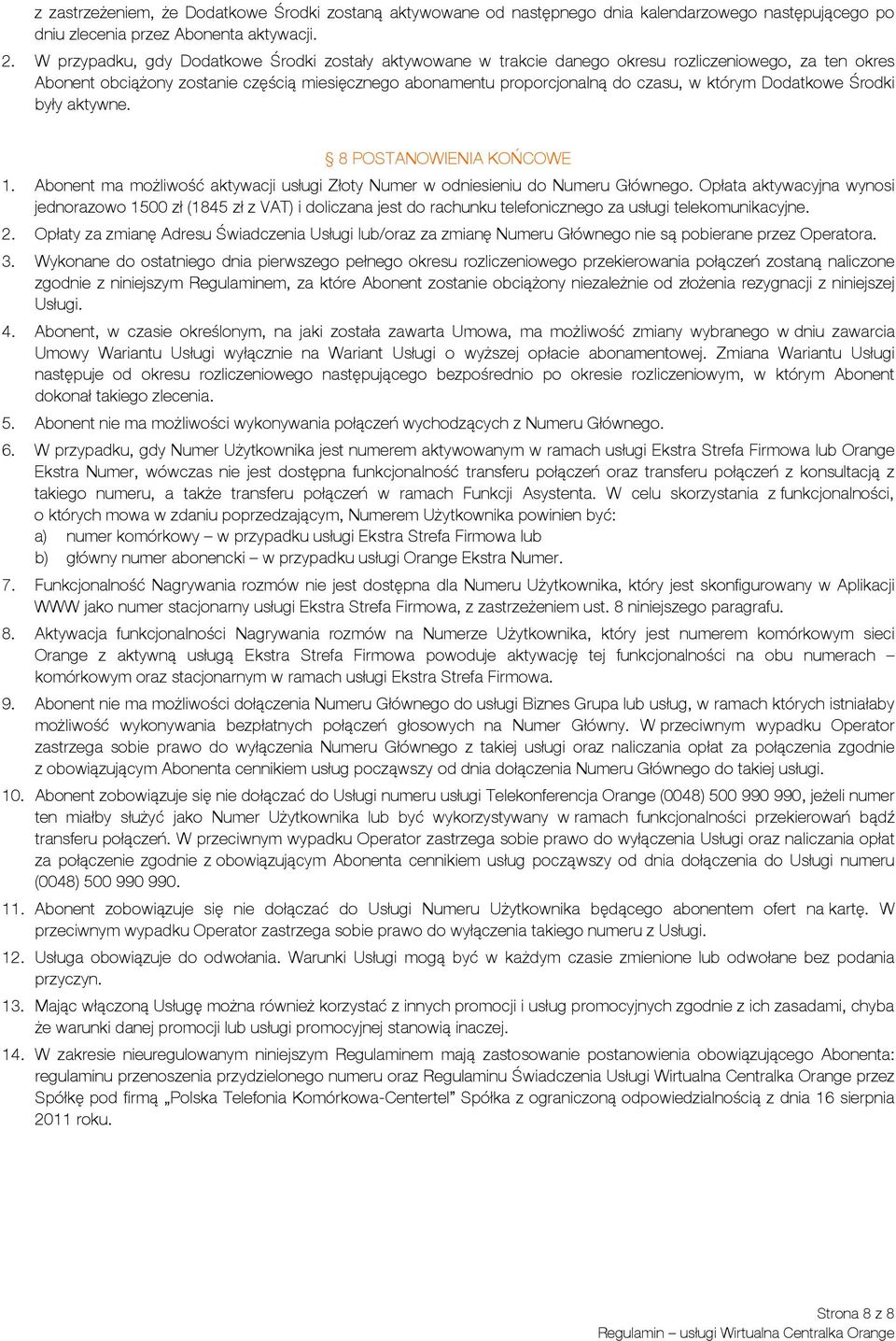 Dodatkowe Środki były aktywne. 8 POSTANOWIENIA KOŃCOWE 1. Abonent ma możliwość aktywacji usługi Złoty Numer w odniesieniu do Numeru Głównego.