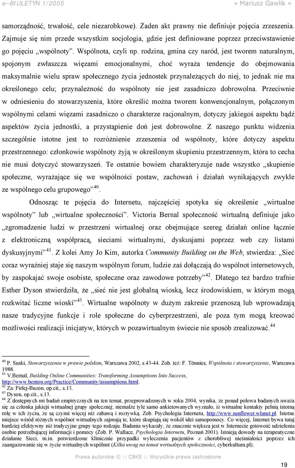 rodzina, gmina czy naród, jest tworem naturalnym, spojonym zwłaszcza więzami emocjonalnymi, choć wyraża tendencje do obejmowania maksymalnie wielu spraw społecznego życia jednostek przynależących do