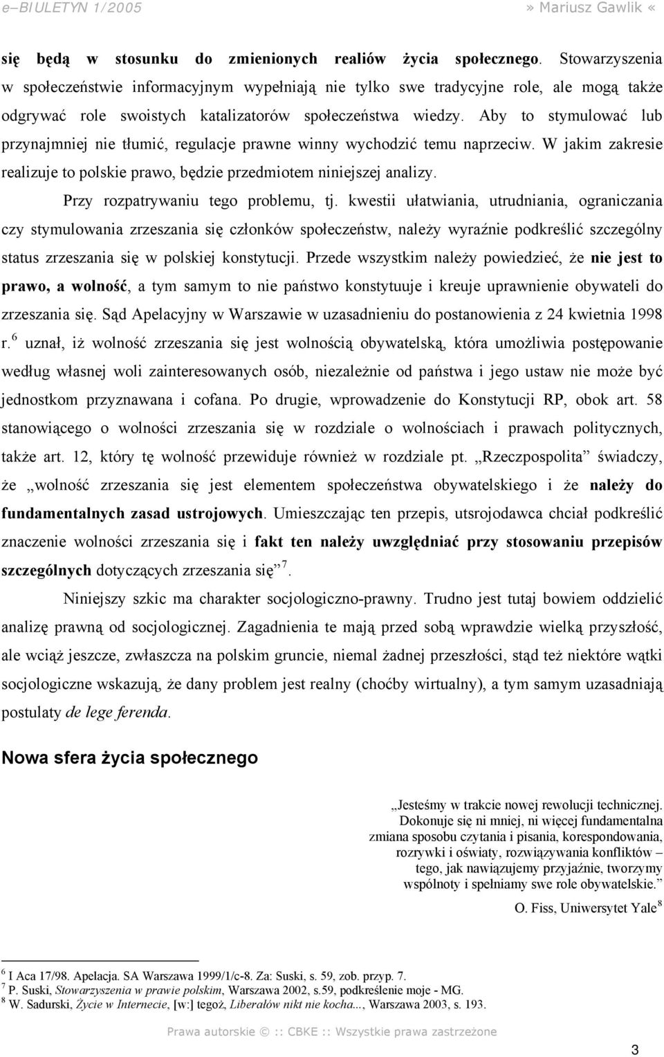 Aby to stymulować lub przynajmniej nie tłumić, regulacje prawne winny wychodzić temu naprzeciw. W jakim zakresie realizuje to polskie prawo, będzie przedmiotem niniejszej analizy.