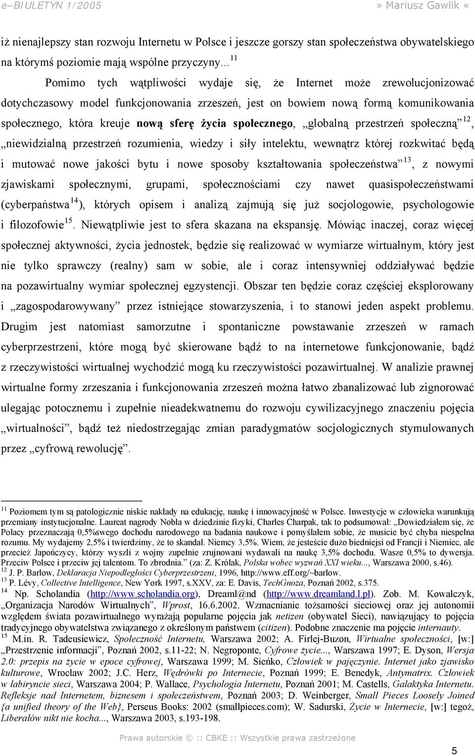 życia społecznego, globalną przestrzeń społeczną 12, niewidzialną przestrzeń rozumienia, wiedzy i siły intelektu, wewnątrz której rozkwitać będą i mutować nowe jakości bytu i nowe sposoby