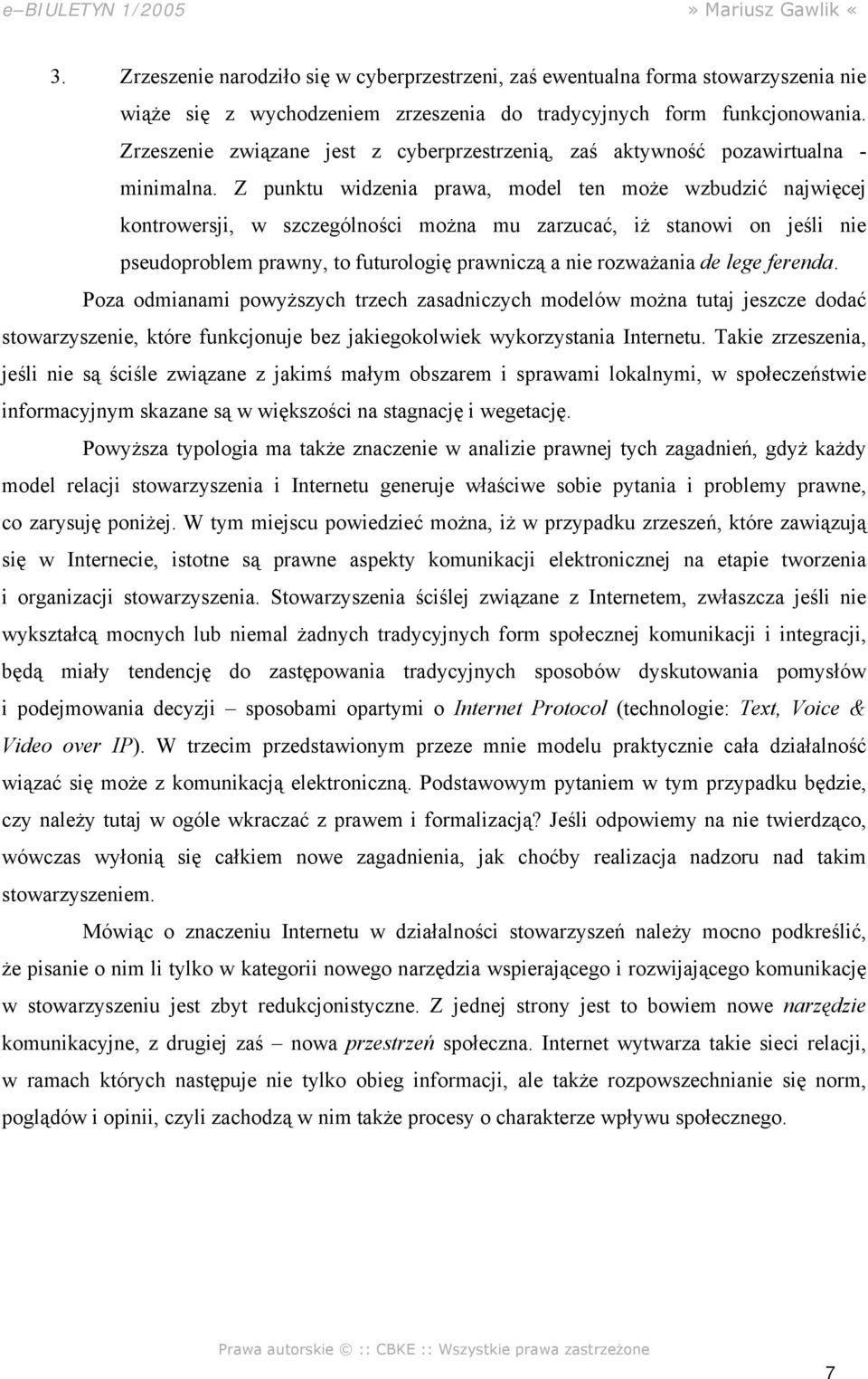 Z punktu widzenia prawa, model ten może wzbudzić najwięcej kontrowersji, w szczególności można mu zarzucać, iż stanowi on jeśli nie pseudoproblem prawny, to futurologię prawniczą a nie rozważania de