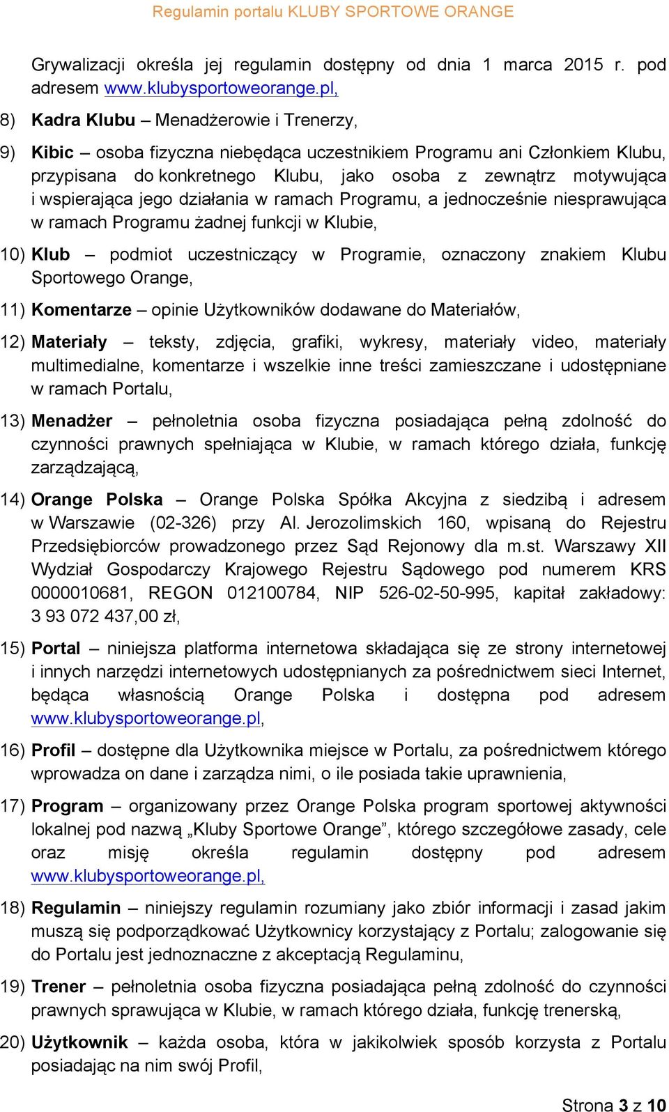 wspierająca jego działania w ramach Programu, a jednocześnie niesprawująca w ramach Programu żadnej funkcji w Klubie, 10) Klub podmiot uczestniczący w Programie, oznaczony znakiem Klubu Sportowego