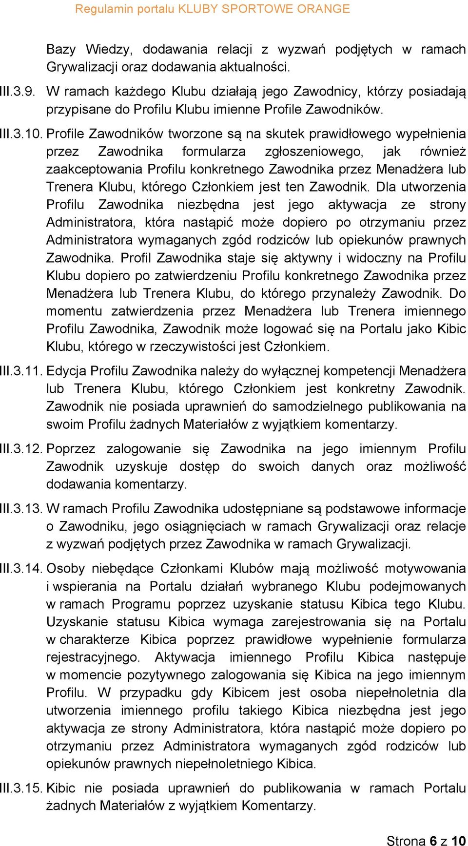 Profile Zawodników tworzone są na skutek prawidłowego wypełnienia przez Zawodnika formularza zgłoszeniowego, jak również zaakceptowania Profilu konkretnego Zawodnika przez Menadżera lub Trenera