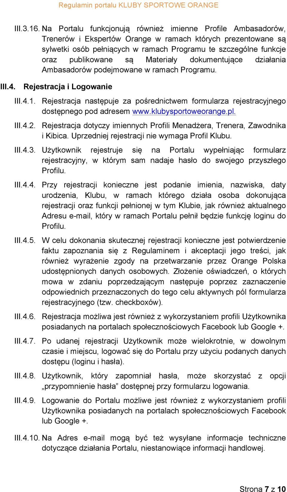 publikowane są Materiały dokumentujące działania Ambasadorów podejmowane w ramach Programu. III.4. Rejestracja i Logowanie III.4.1.