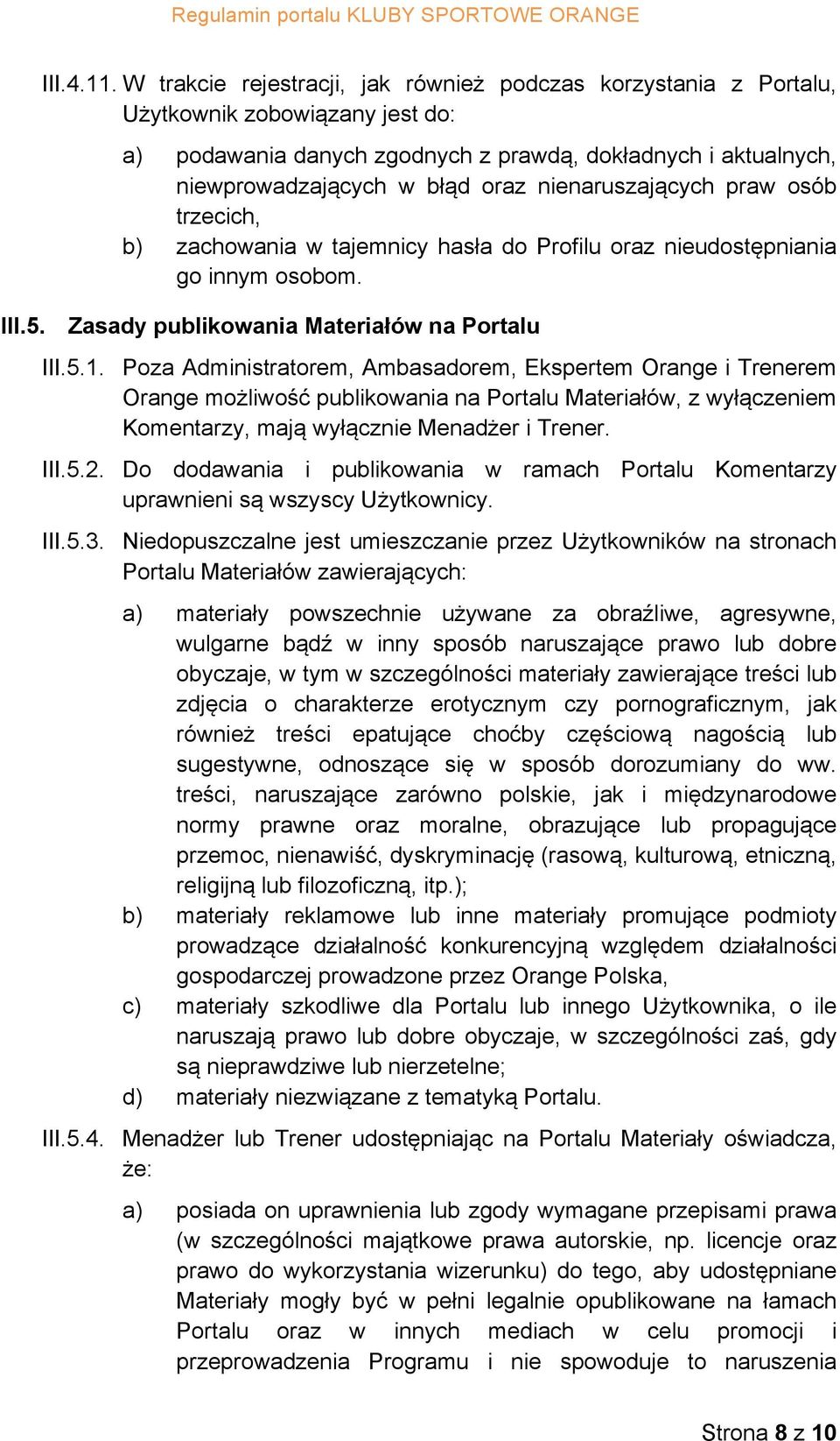 nienaruszających praw osób trzecich, b) zachowania w tajemnicy hasła do Profilu oraz nieudostępniania go innym osobom. III.5. Zasady publikowania Materiałów na Portalu III.5.1.