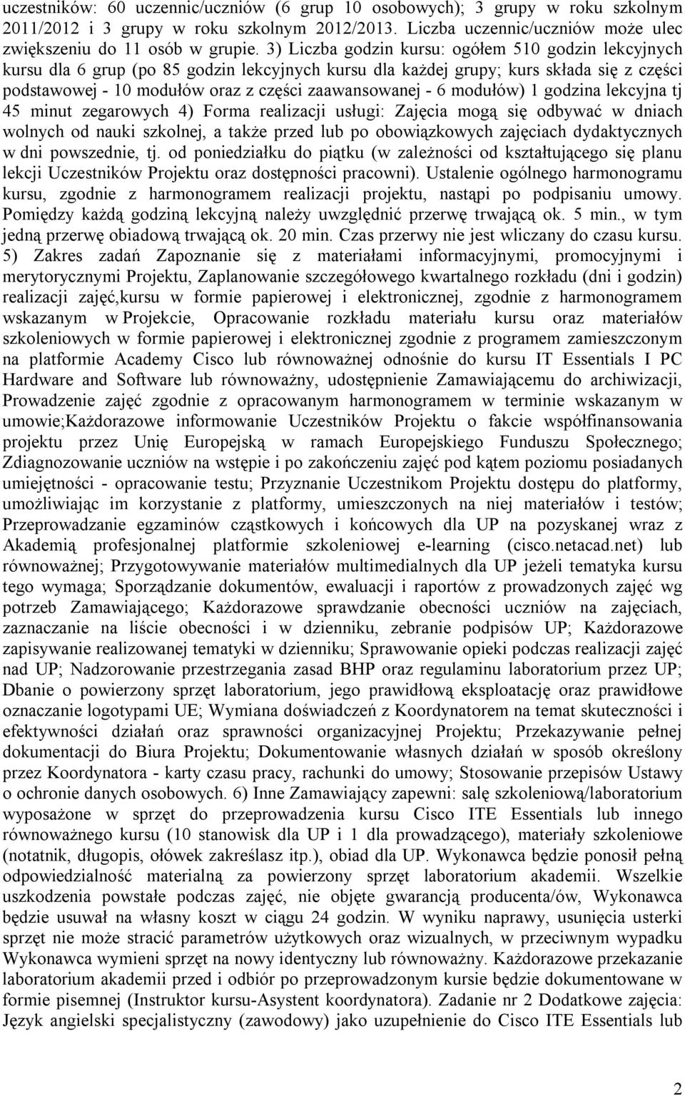 6 modułów) 1 godzina lekcyjna tj 45 minut zegarowych 4) Forma realizacji usługi: Zajęcia mogą się odbywać w dniach wolnych od nauki szkolnej, a także przed lub po obowiązkowych zajęciach