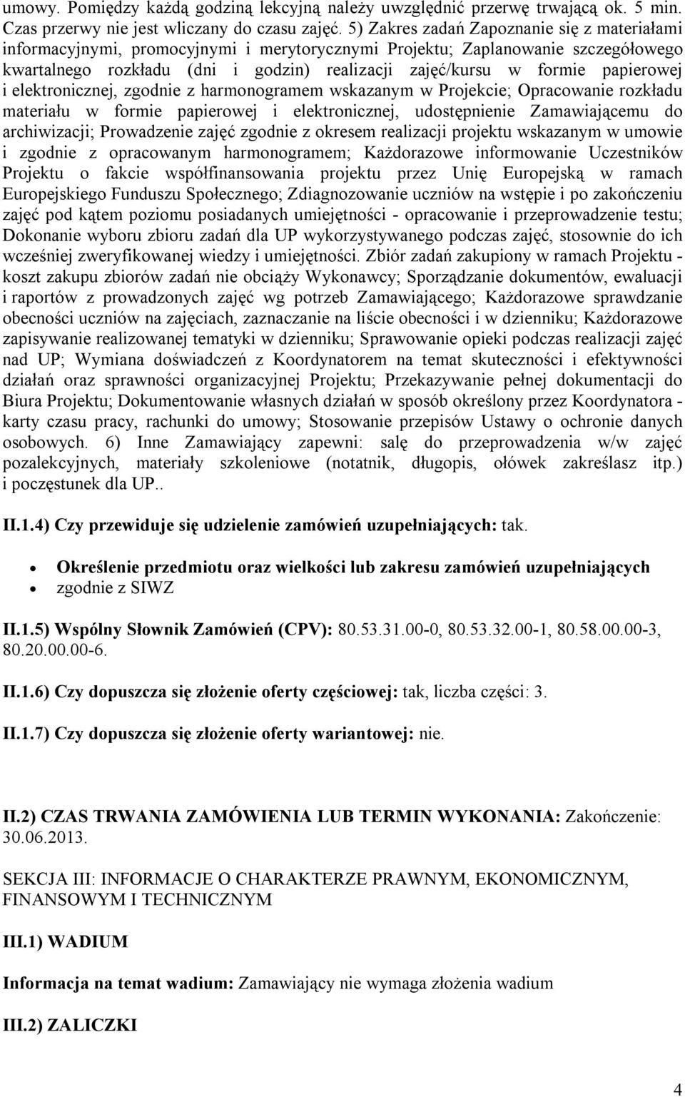 papierowej i elektronicznej, zgodnie z harmonogramem wskazanym w Projekcie; Opracowanie rozkładu materiału w formie papierowej i elektronicznej, udostępnienie Zamawiającemu do archiwizacji;