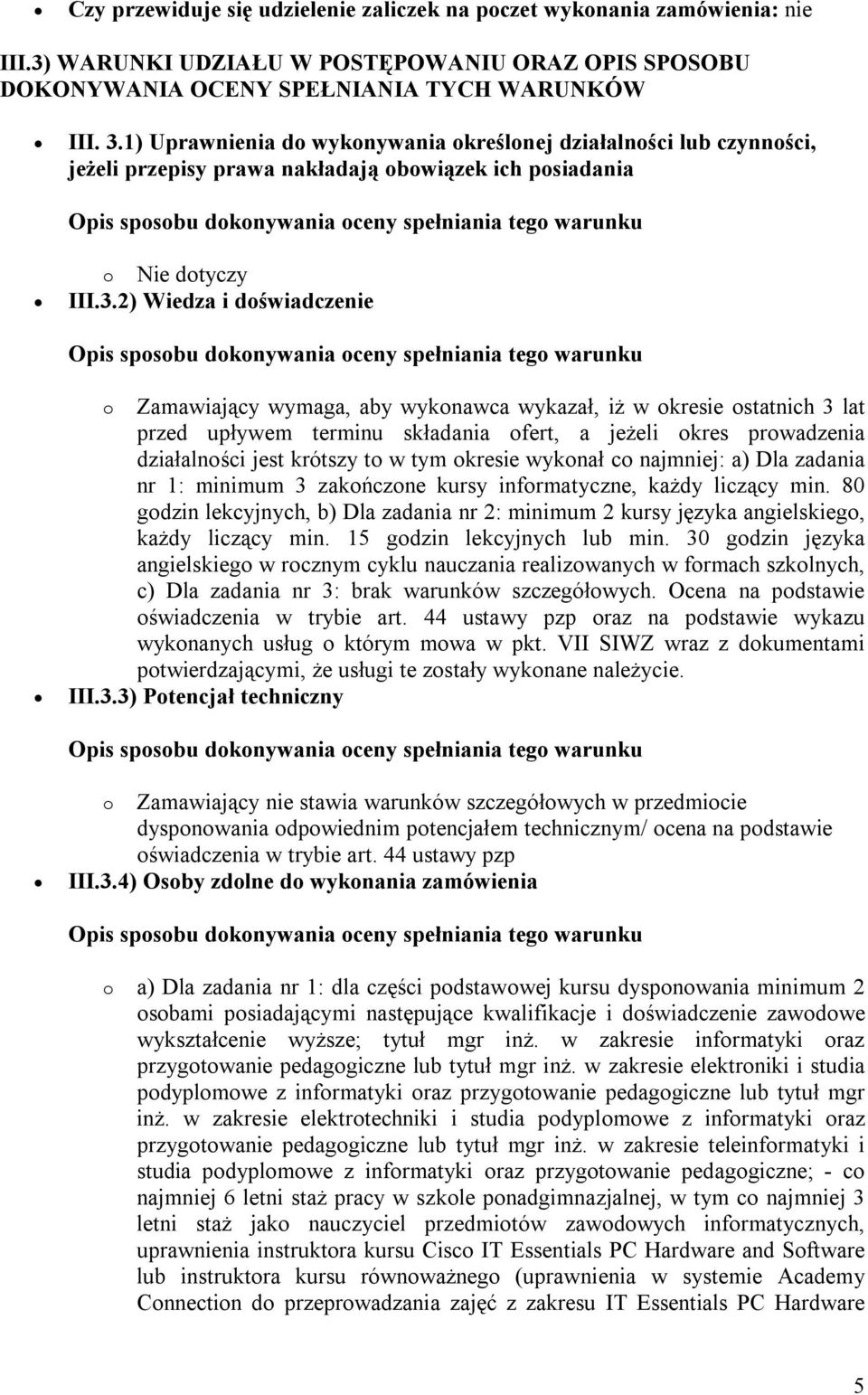 2) Wiedza i doświadczenie o Zamawiający wymaga, aby wykonawca wykazał, iż w okresie ostatnich 3 lat przed upływem terminu składania ofert, a jeżeli okres prowadzenia działalności jest krótszy to w