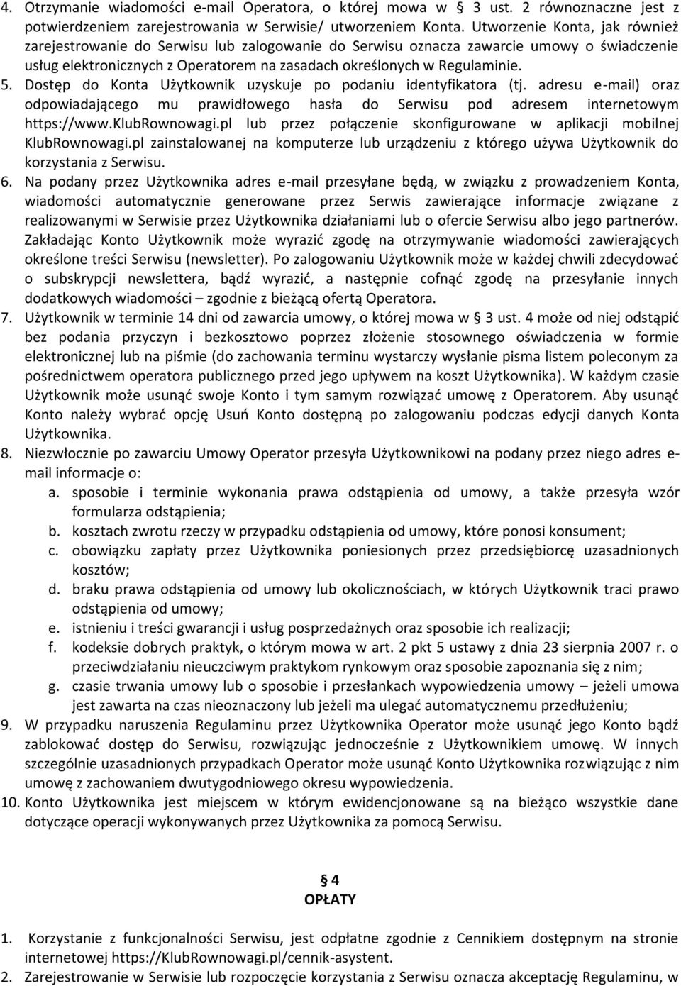 Dostęp do Konta Użytkownik uzyskuje po podaniu identyfikatora (tj. adresu e-mail) oraz odpowiadającego mu prawidłowego hasła do Serwisu pod adresem internetowym https://www.klubrownowagi.