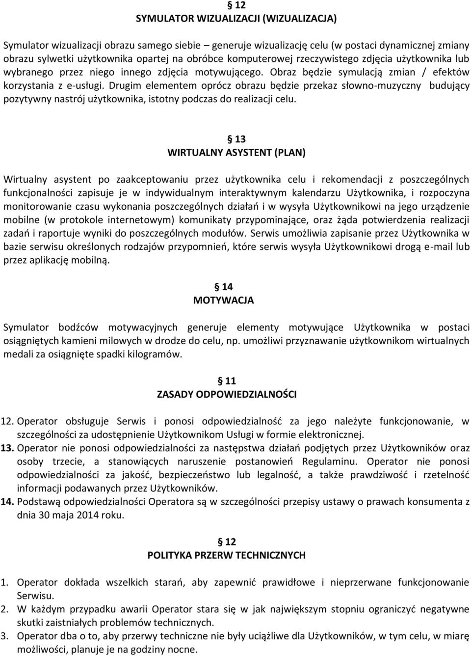 Drugim elementem oprócz obrazu będzie przekaz słowno-muzyczny budujący pozytywny nastrój użytkownika, istotny podczas do realizacji celu.