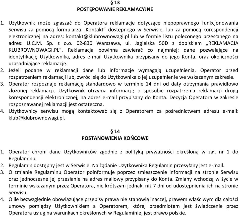 adres: kontakt@klubrownowagi.pl lub w formie listu poleconego przesłanego na adres: U.C.M. Sp. z o.o. 02-830 Warszawa, ul. Jagielska 50D z dopiskiem REKLAMACJA KLUBROWNOWAGI.PL.