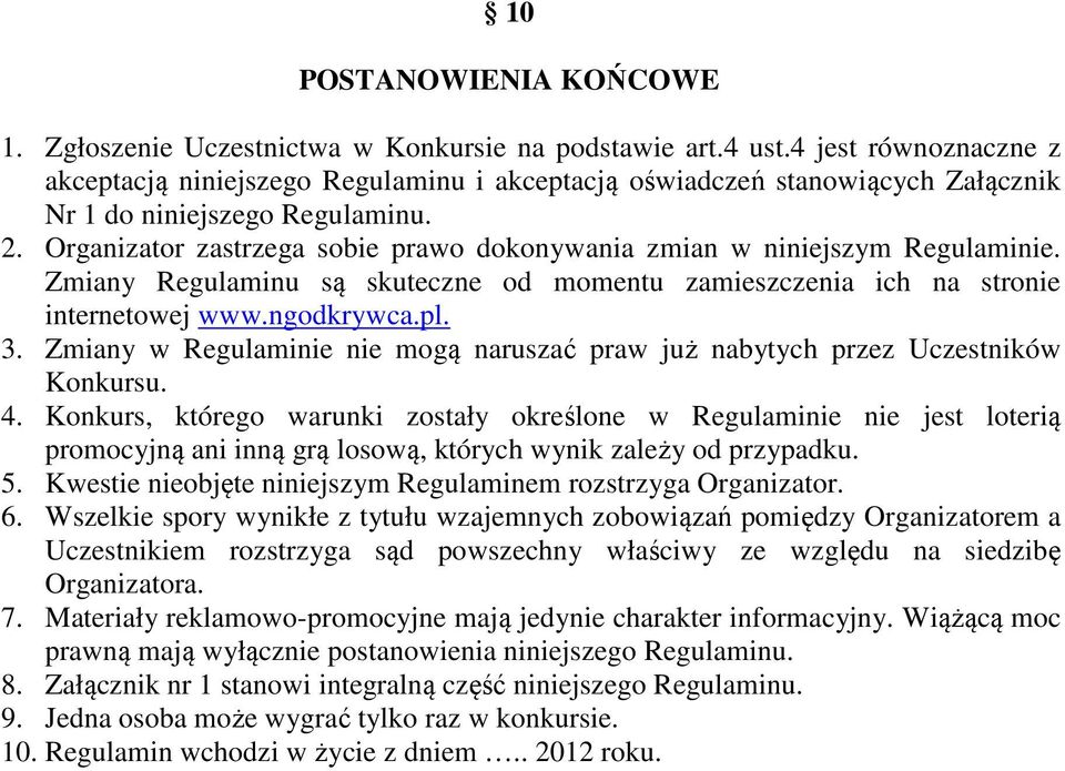 Organizator zastrzega sobie prawo dokonywania zmian w niniejszym Regulaminie. Zmiany Regulaminu są skuteczne od momentu zamieszczenia ich na stronie internetowej www.ngodkrywca.pl. 3.