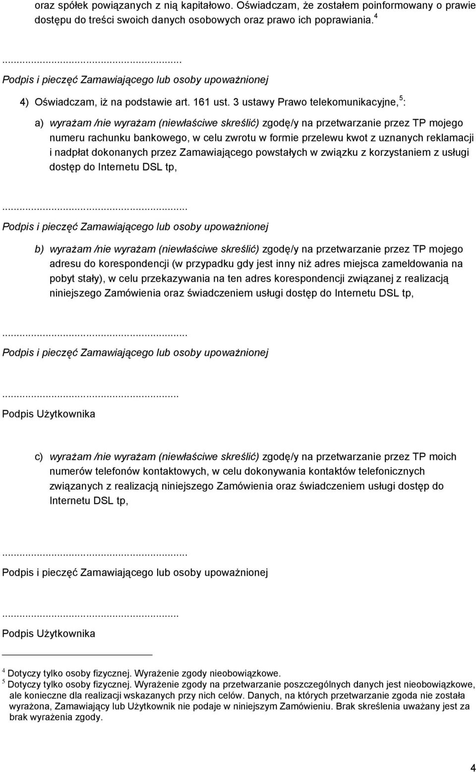 3 ustawy Prawo telekomunikacyjne, 5 : a) wyrażam /nie wyrażam (niewłaściwe skreślić) zgodę/y na przetwarzanie przez TP mojego numeru rachunku bankowego, w celu zwrotu w formie przelewu kwot z