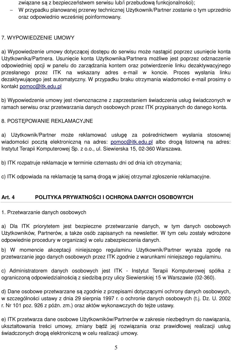 Usunięcie konta Użytkownika/Partnera możliwe jest poprzez odznaczenie odpowiedniej opcji w panelu do zarządzania kontem oraz potwierdzenie linku dezaktywacyjnego przesłanego przez ITK na wskazany