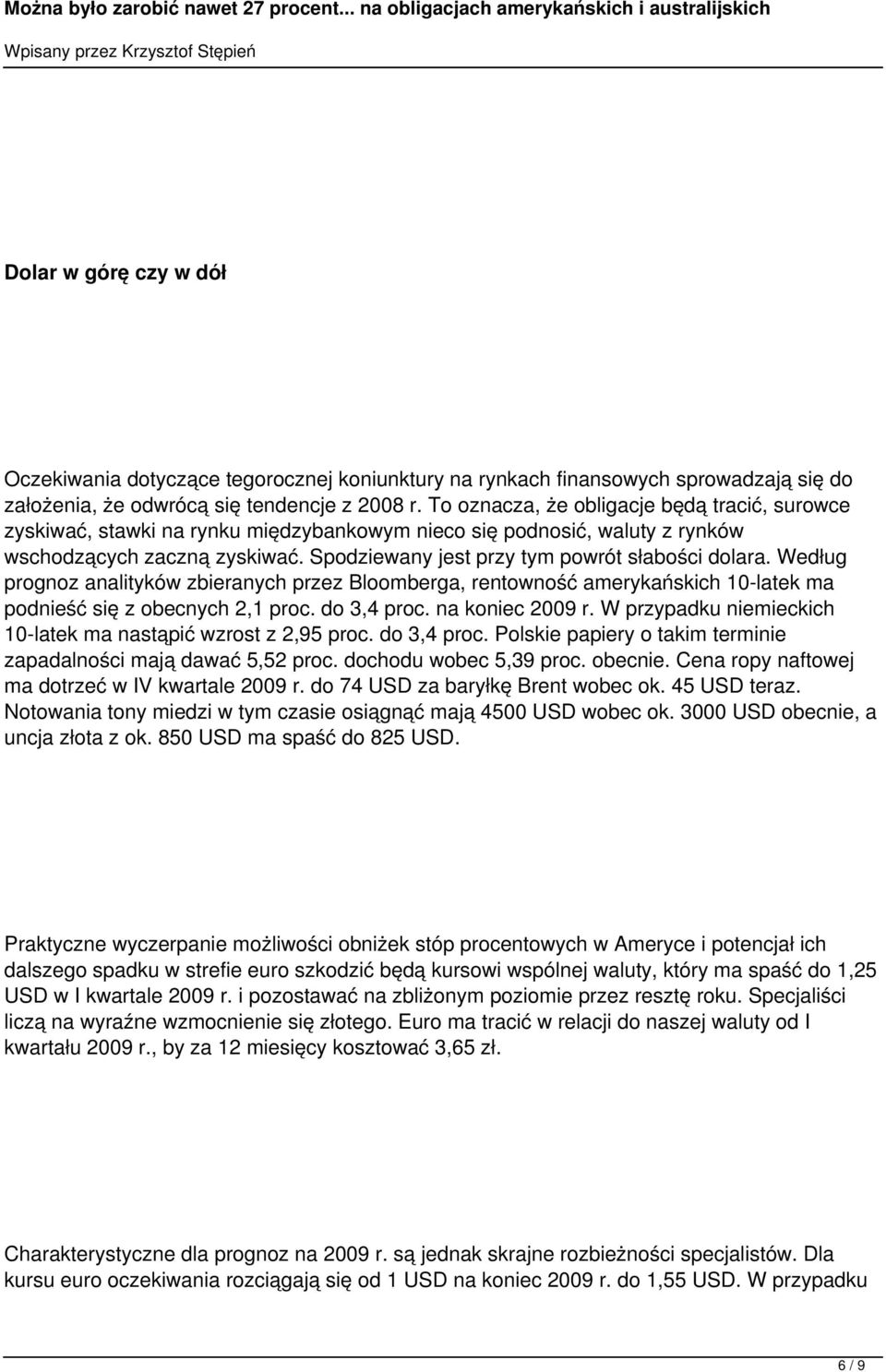 Spodziewany jest przy tym powrót słabości dolara. Według prognoz analityków zbieranych przez Bloomberga, rentowność amerykańskich 10-latek ma podnieść się z obecnych 2,1 proc. do 3,4 proc.