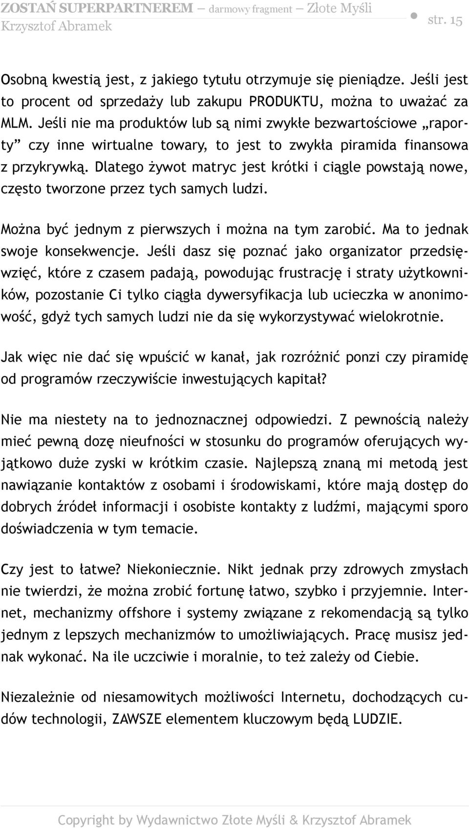 Dlatego żywot matryc jest krótki i ciągle powstają nowe, często tworzone przez tych samych ludzi. Można być jednym z pierwszych i można na tym zarobić. Ma to jednak swoje konsekwencje.