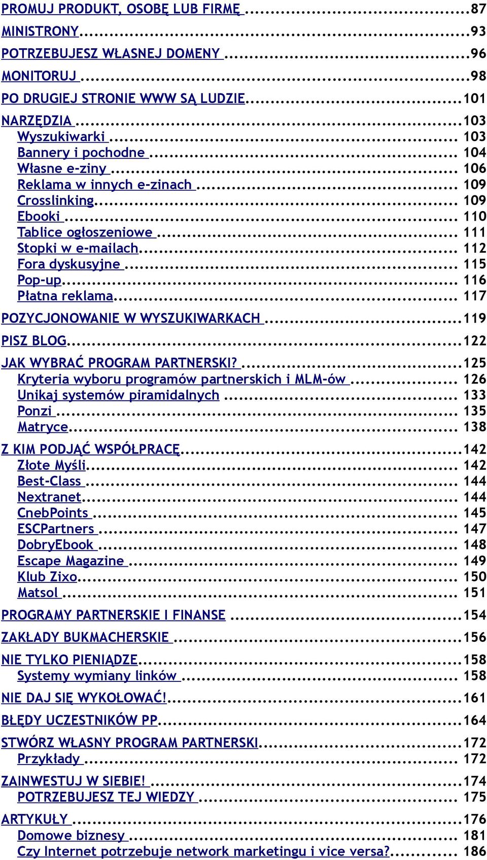 .. 117 POZYCJONOWANIE W WYSZUKIWARKACH...119 PISZ BLOG...122 JAK WYBRAĆ PROGRAM PARTNERSKI?...125 Kryteria wyboru programów partnerskich i MLM-ów... 126 Unikaj systemów piramidalnych... 133 Ponzi.