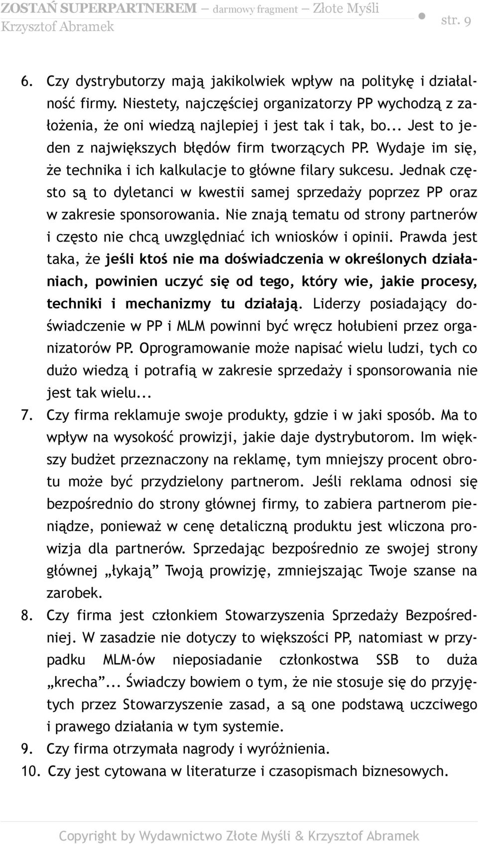 Jednak często są to dyletanci w kwestii samej sprzedaży poprzez PP oraz w zakresie sponsorowania. Nie znają tematu od strony partnerów i często nie chcą uwzględniać ich wniosków i opinii.