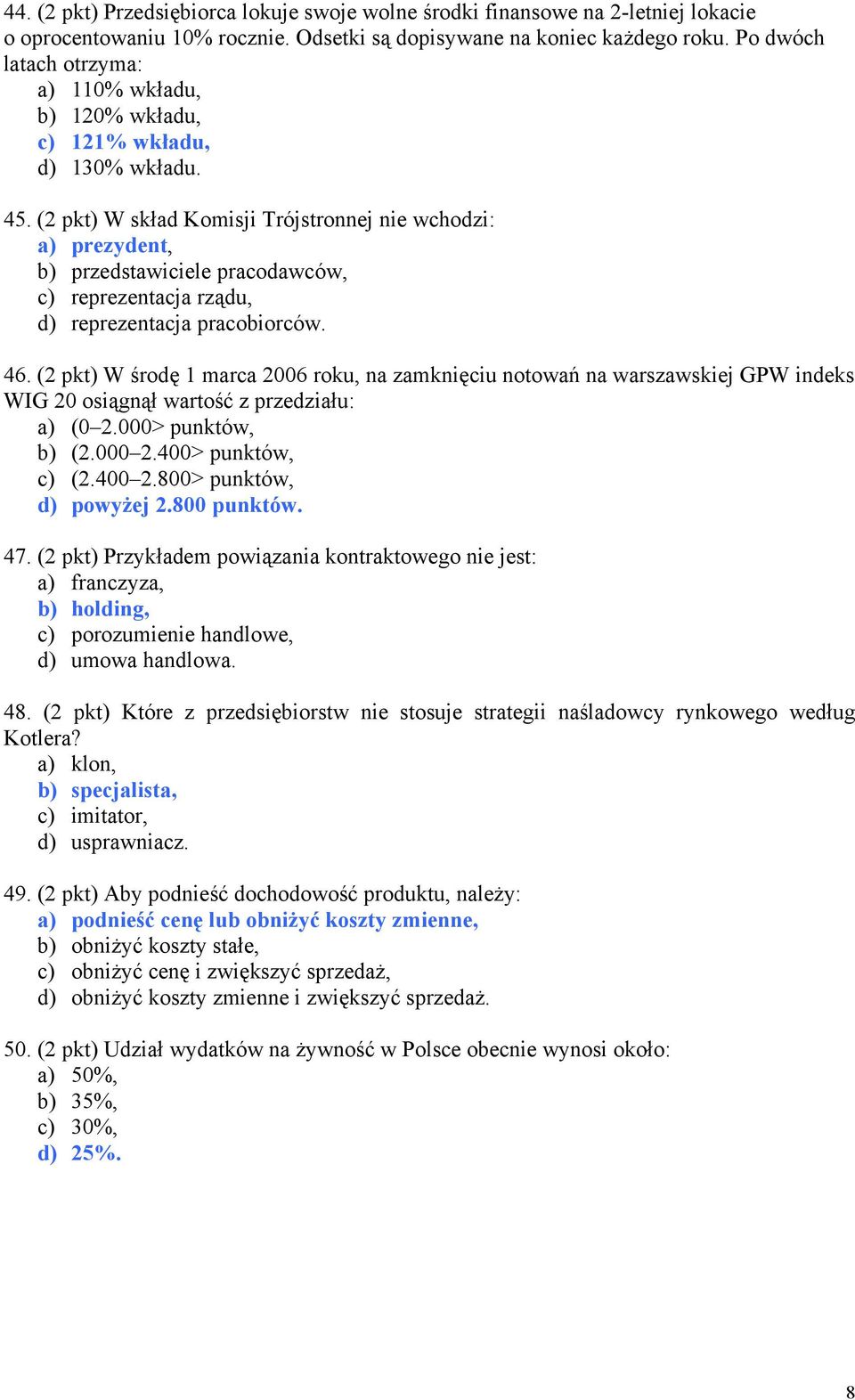 (2 pkt) W skład Komisji Trójstronnej nie wchodzi: a) prezydent, b) przedstawiciele pracodawców, c) reprezentacja rządu, d) reprezentacja pracobiorców. 46.