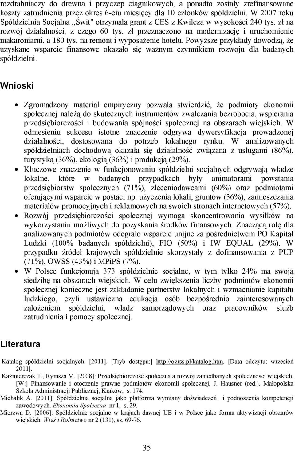 zł przeznaczono na modernizację i uruchomienie makaroniarni, a 180 tys. na remont i wyposażenie hotelu.