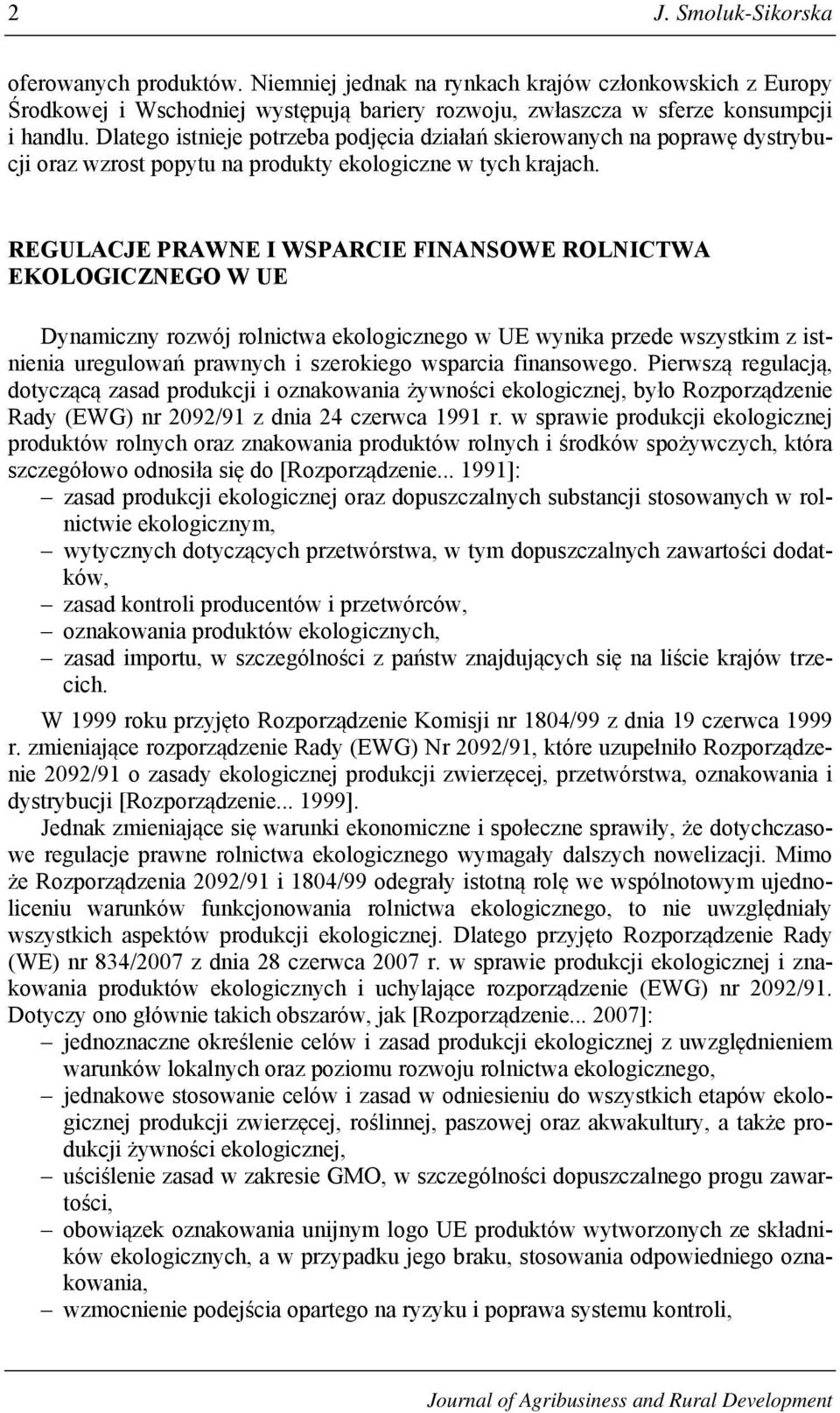 REGULACJE PRAWNE I WSPARCIE FINANSOWE ROLNICTWA EKOLOGICZNEGO W UE Dynamiczny rozwój rolnictwa ekologicznego w UE wynika przede wszystkim z istnienia uregulowań prawnych i szerokiego wsparcia