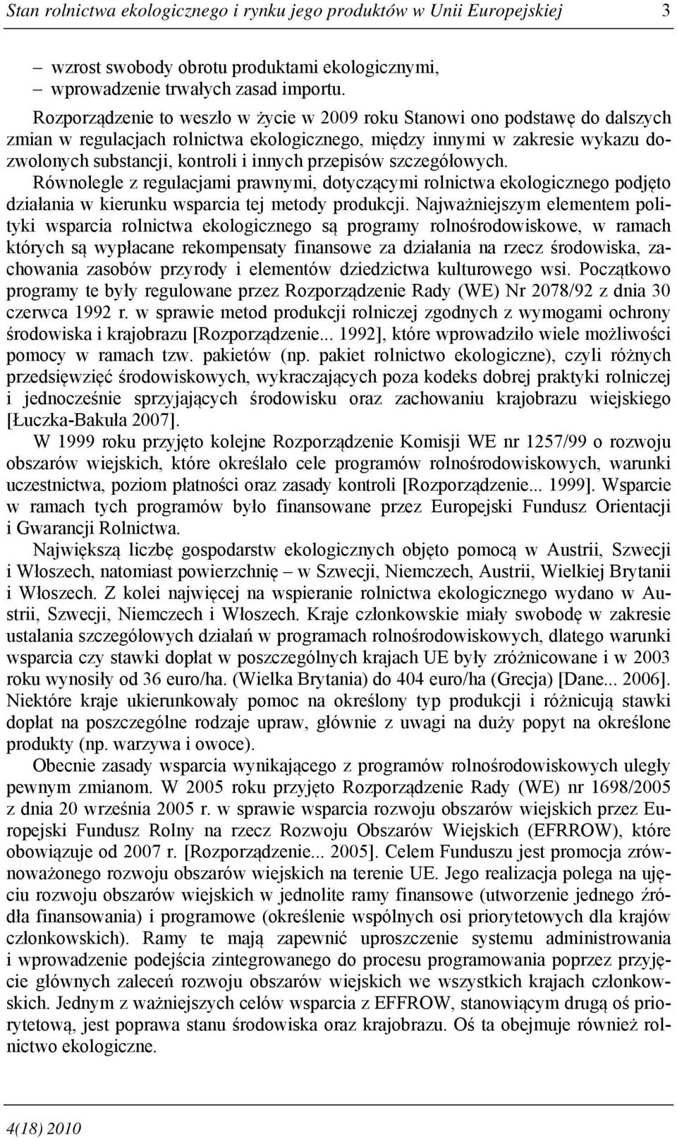 przepisów szczegółowych. Równolegle z regulacjami prawnymi, dotyczącymi rolnictwa ekologicznego podjęto działania w kierunku wsparcia tej metody produkcji.