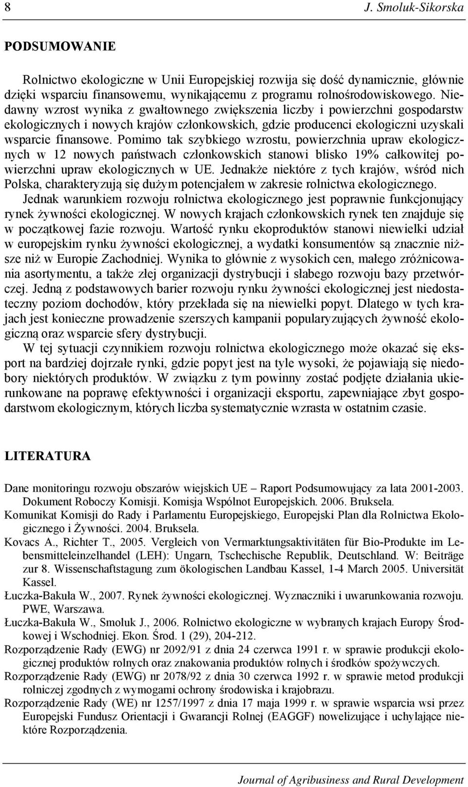 Pomimo tak szybkiego wzrostu, powierzchnia upraw ekologicznych w 12 nowych państwach członkowskich stanowi blisko 19% całkowitej powierzchni upraw ekologicznych w UE.